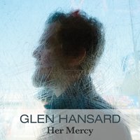 Her Mercy - Glen Hansard