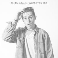 Where You Are - Sammy Adams