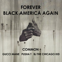 Forever Black America Again - Common, Gucci Mane, Pusha T