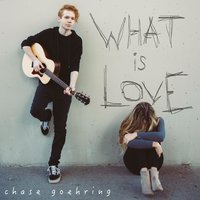 What Is Love - Chase Goehring