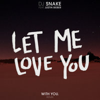 Let Me Love You - DJ Snake, With You., Justin Bieber