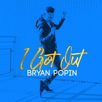 I Got Out - Bryan Popin
