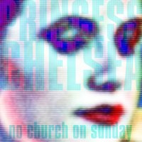 No Church on Sunday - Princess Chelsea