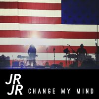 Change My Mind - JR JR
