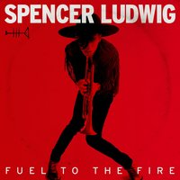 Fuel to the Fire - Spencer Ludwig