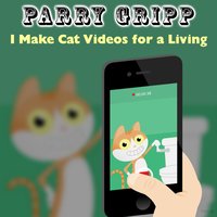 I Make Cat Videos for a Living - Parry Gripp