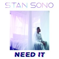 Need It - Stan Sono
