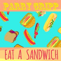 Eat a Sandwich - Parry Gripp