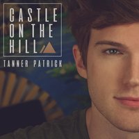 Castle on the Hill - Tanner Patrick