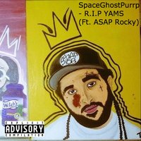 R.I.P YAMS - A$AP Rocky, SpaceGhostPurrp