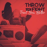 Treat You Better - Throw The Fight