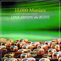 Love Among The Ruins - 10,000 Maniacs