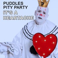 It's a Heartache - Puddles Pity Party