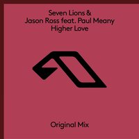 Higher Love - Seven Lions, Jason Ross, Paul Meany