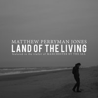 Land of the Living (From the Trailer of "Manchester by the Sea") - Matthew Perryman Jones