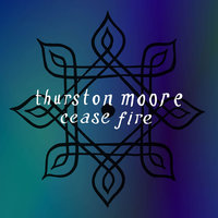 Cease Fire - Thurston Moore