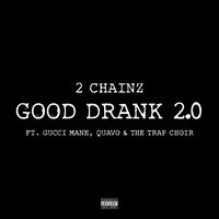 Good Drank 2.0 - 2 Chainz, Gucci Mane, Quavo