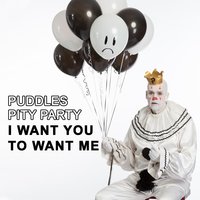 I Want You to Want Me - Puddles Pity Party