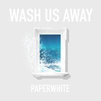 Wash Us Away - Paperwhite