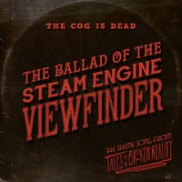 The Ballad of the Steam Engine Viewfinder - The Cog is Dead