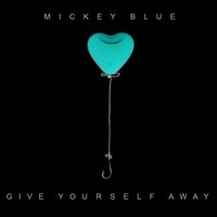 Give Yourself Away - Mickey Blue