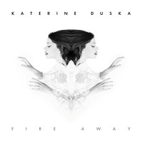 Fire Away - Katerine Duska