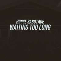 Waiting Too Long - Hippie Sabotage