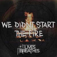We Didn't Start the Fire - It Lives, It Breathes