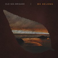 We Belong - Old Sea Brigade