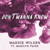 Don't Wanna Know - Maddie Wilson, Madilyn Paige