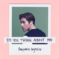 Do You Think About Me - Benjamin Ingrosso