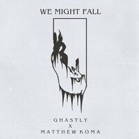 We Might Fall - Matthew Koma, Ghastly