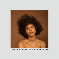 I Hate Giving You Everything - Arlissa