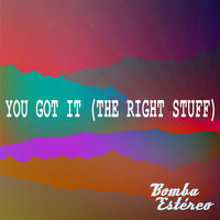 You Got It (The Right Stuff) - Bomba Estéreo