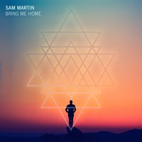 Bring Me Home - Sam Martin