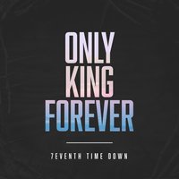 Only King Forever - 7eventh Time Down