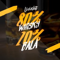 80% Whisky 20% Bala - MC Livinho