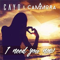 I Need You Now - Cayo, Cammora