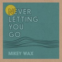 Never Letting You Go - Mikey Wax