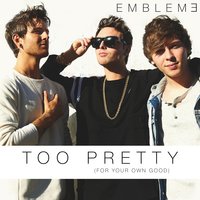 Too Pretty (For Your Own Good) - Emblem3