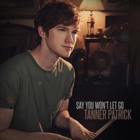 Say You Won't Let Go - Tanner Patrick