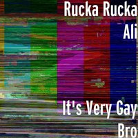 It's Very Gay Bro - Rucka Rucka Ali
