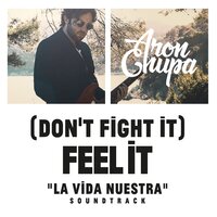 (Don't Fight It) Feel It - AronChupa