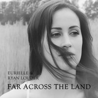 Far Across The Land - Eurielle, Ryan Louder, Eurille