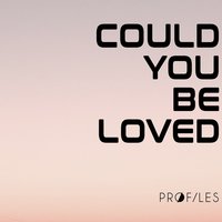 Could You Be Loved - Pr0files