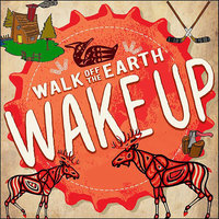 Wake Up - Walk Off The Earth