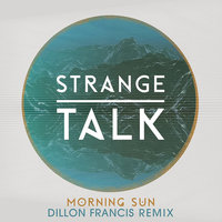 Morning Sun - Strange Talk, Dillon Francis