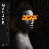 What Do You Want - Maejor