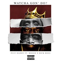 Watcha Gon' Do? - Puff Daddy, Rick Ross, The Notorious B.I.G.