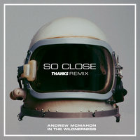 So Close - Andrew McMahon in the Wilderness, Thanks